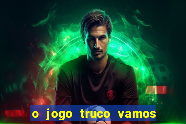 o jogo truco vamos paga mesmo